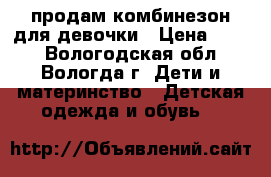 продам комбинезон для девочки › Цена ­ 500 - Вологодская обл., Вологда г. Дети и материнство » Детская одежда и обувь   